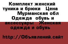 Комплект женский: туника и брюки › Цена ­ 2 000 - Мурманская обл. Одежда, обувь и аксессуары » Женская одежда и обувь   